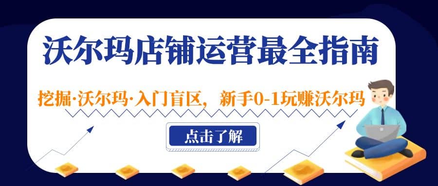 沃尔玛店铺·运营最全指南，挖掘·沃尔玛·入门盲区，新手0-1玩赚沃尔玛_北创网