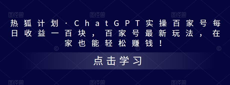 热狐计划·Chat.GPT实操百家号最新玩法_北创网