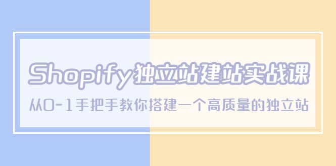 Shopify独立站/建站实战课，从0-1手把手教你搭建一个高质量的独立站_北创网