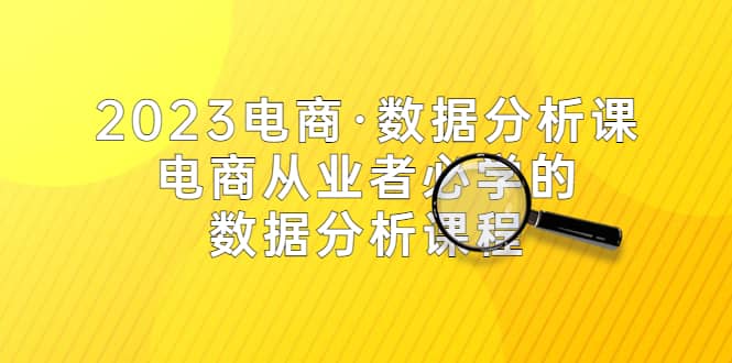 2023电商·数据分析课，电商·从业者必学的数据分析课程（42节课）_北创网