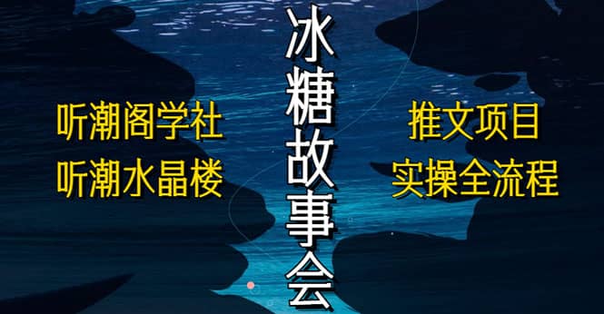 抖音冰糖故事会项目实操，小说推文项目实操全流程，简单粗暴_北创网