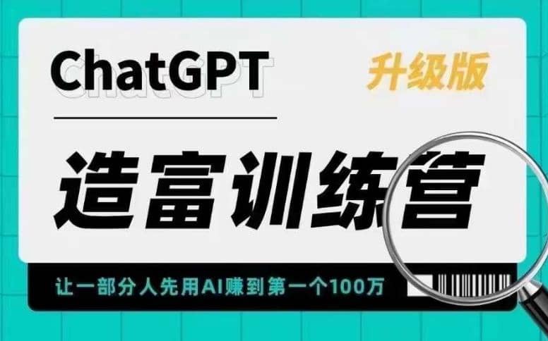 AI造富训练营 让一部分人先用AI赚到第一个100万 让你快人一步抓住行业红利_北创网