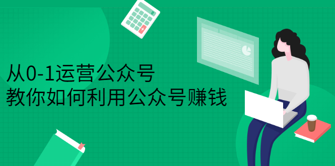 从0-1运营公众号，零基础小白也能上手，系统性了解公众号运营_北创网