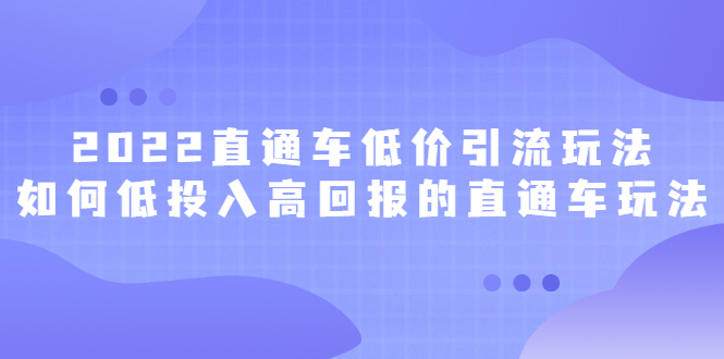 2022直通车低价引流玩法，教大家如何低投入高回报的直通车玩法_北创网