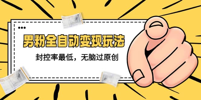 价值1980的男粉全自动变现玩法，封控率最低，无脑过原创_北创网
