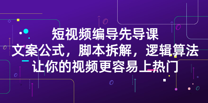 短视频编导先导课：​文案公式，脚本拆解，逻辑算法，让你的视频更容易上热门_北创网