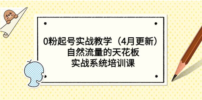 0粉起号实战教学（4月更新）自然流量的天花板，实战系统培训课_北创网