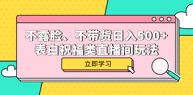 不露脸、不带货日入500 的表白祝福类直播间玩法_北创网