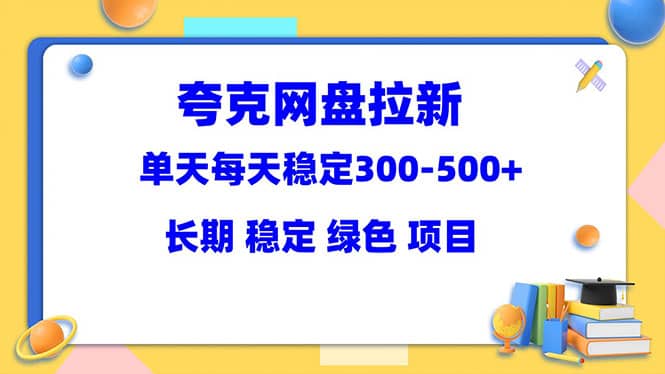 夸克网盘拉新项目：单天稳定300-500＋长期 稳定 绿色（教程 资料素材）_北创网