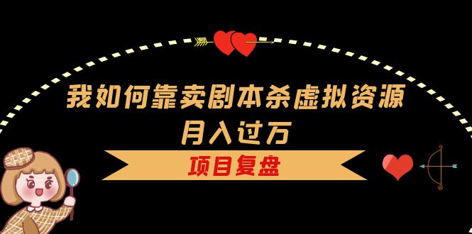 我如何靠卖剧本杀虚拟资源月入过万，复盘资料 引流 如何变现 案例_北创网