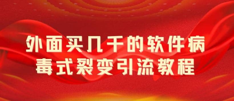 外面卖几千的软件病毒式裂变引流教程，病毒式无限吸引精准粉丝【揭秘】_北创网