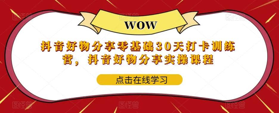 抖音好物分享0基础30天-打卡特训营，抖音好物分享实操课程_北创网
