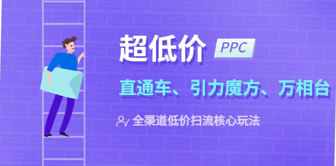 2023超低价·ppc—“直通车、引力魔方、万相台”全渠道·低价扫流核心玩法_北创网