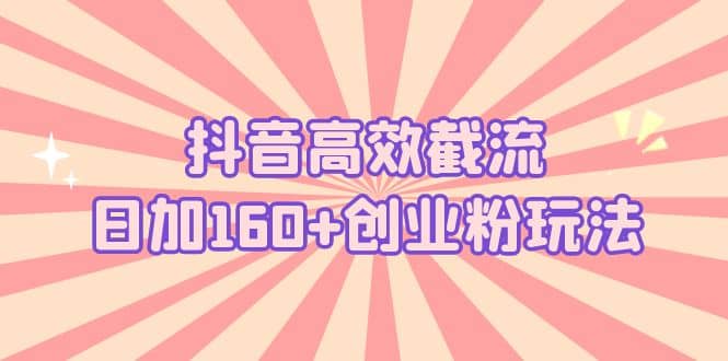 抖音高效截流日加160 创业粉玩法：详细操作实战演示！_北创网