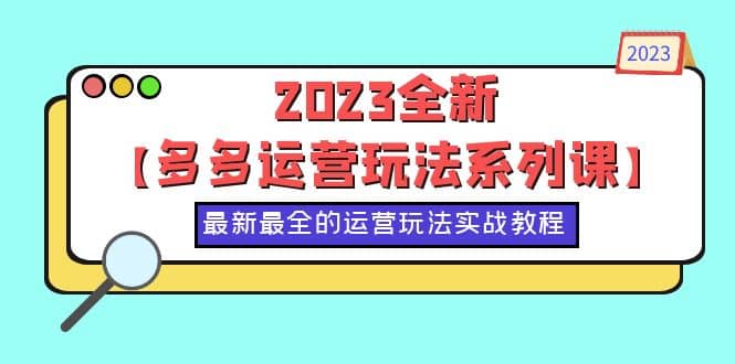 2023全新【多多运营玩法系列课】，最新最全的运营玩法，50节实战教程_北创网