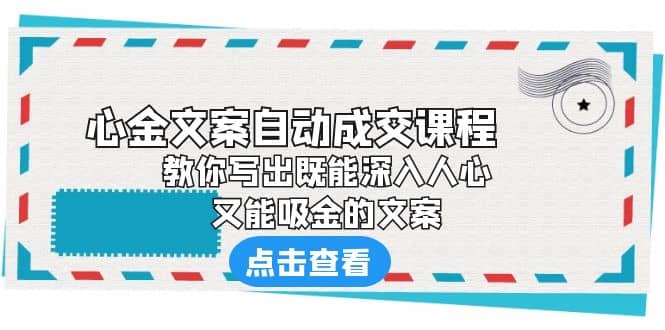 《心金文案自动成交课程》 教你写出既能深入人心、又能吸金的文案_北创网