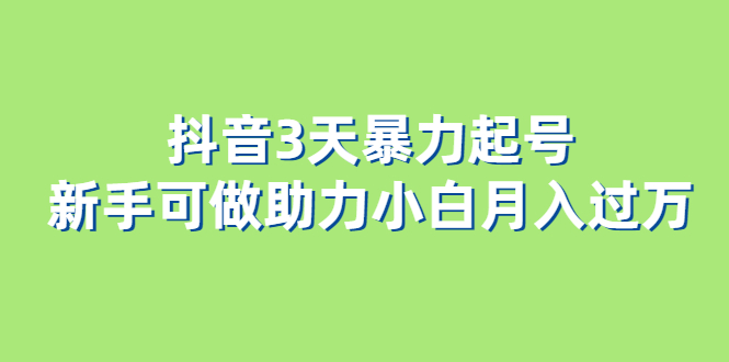 抖音3天暴力起号新手可做助力小白月入过万_北创网