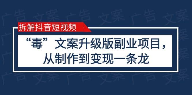 拆解抖音短视频：“毒”文案升级版副业项目，从制作到变现（教程 素材）_北创网