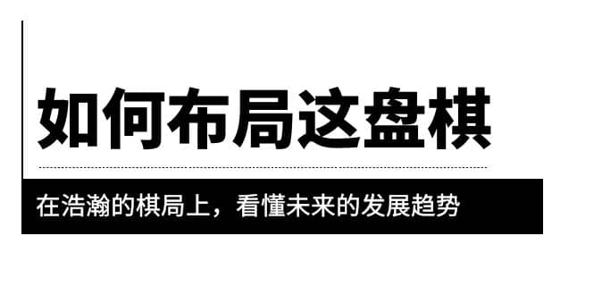 某公众号付费文章《如何布局这盘棋》在浩瀚的棋局上，看懂未来的发展趋势_北创网