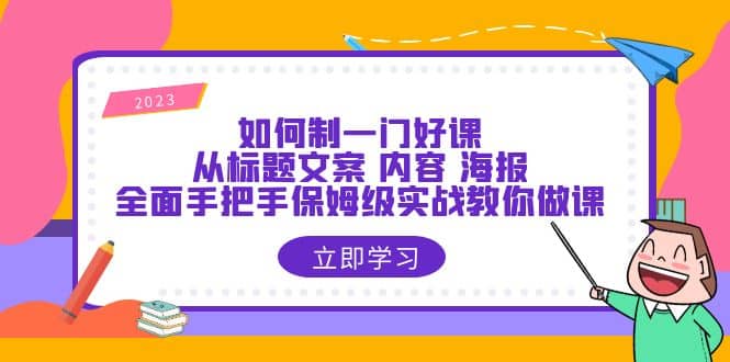 如何制一门·好课：从标题文案 内容 海报，全面手把手保姆级实战教你做课_北创网