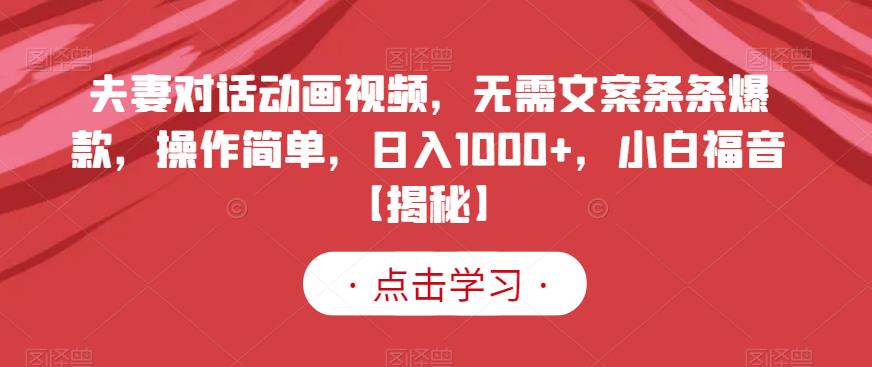 夫妻对话动画视频，无需文案条条爆款，操作简单，日入1000 ，小白福音【揭秘】_北创网