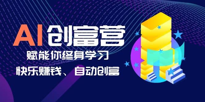 AI学习创富营-AI时代，赋能你终身学习、快乐赚钱、自动创富_北创网