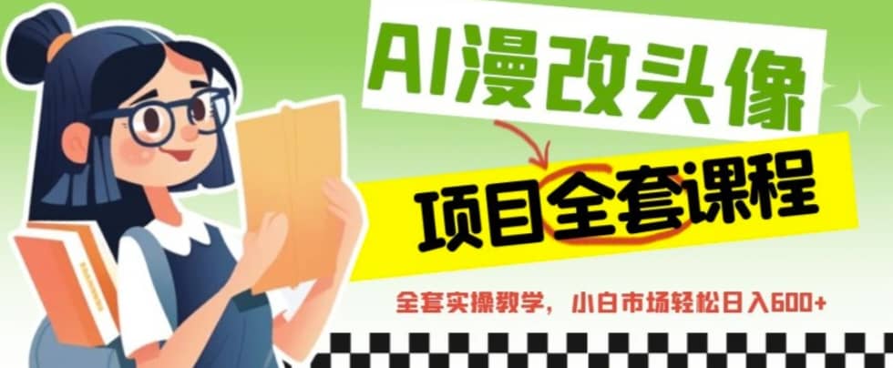 AI漫改头像全套课程，实操变现，小白轻轻松松日入600_北创网