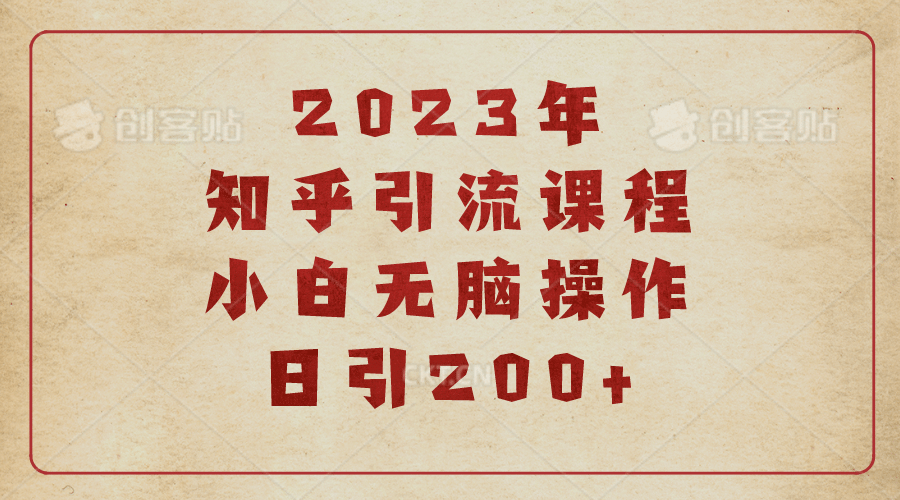 2023知乎引流课程，小白无脑操作日引200_北创网