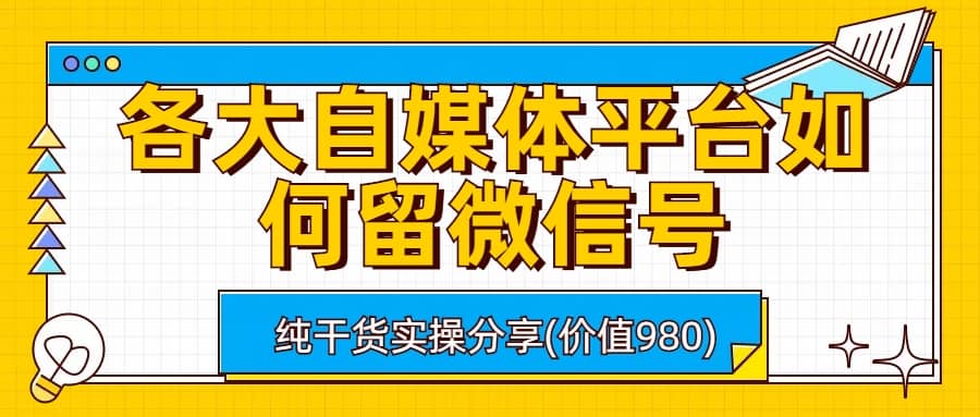 各大自媒体平台如何留微信号，详细实操教学_北创网