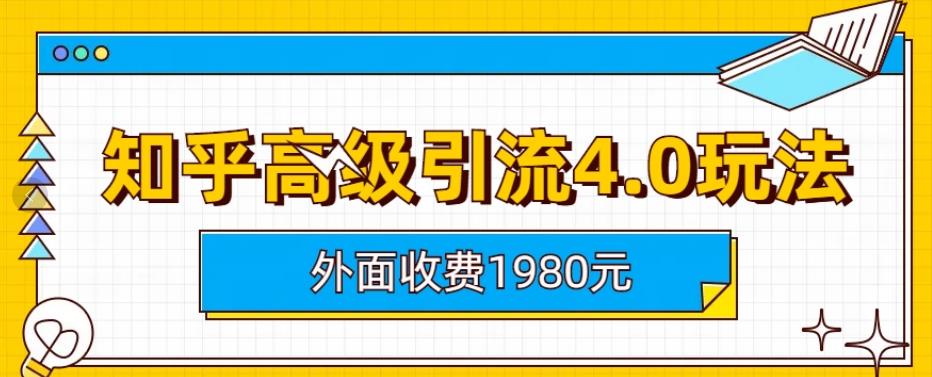 外面收费1980知乎高级引流4.0玩法，纯实操课程【揭秘】_北创网