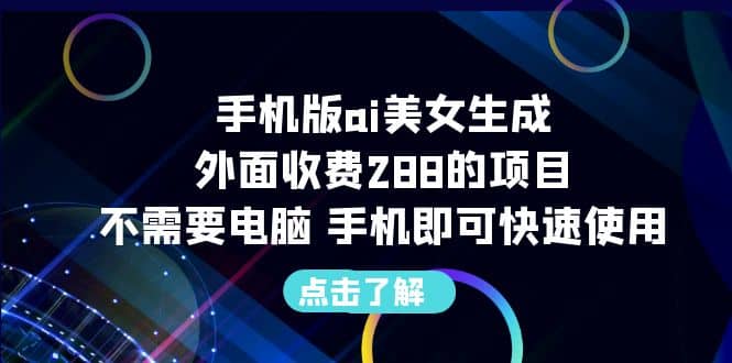 手机版ai美女生成-外面收费288的项目，不需要电脑，手机即可快速使用_北创网