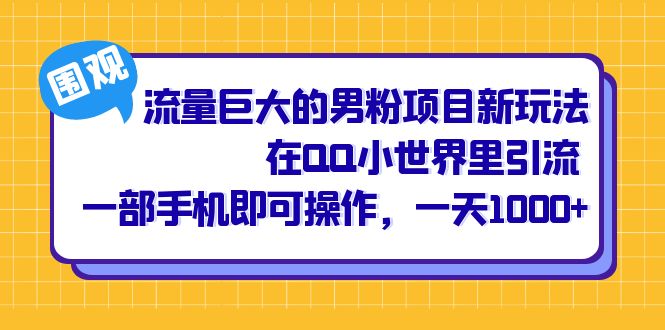 流量巨大的男粉项目新玩法，在QQ小世界里引流 一部手机即可操作，一天1000_北创网