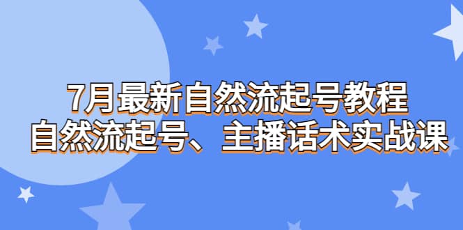 7月最新自然流起号教程，自然流起号、主播话术实战课_北创网