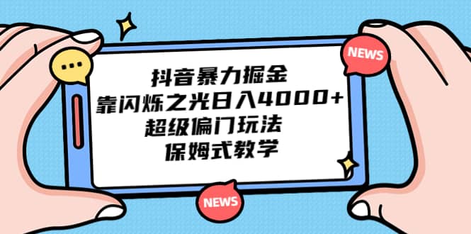 抖音暴力掘金，靠闪烁之光日入4000 ，超级偏门玩法 保姆式教学_北创网