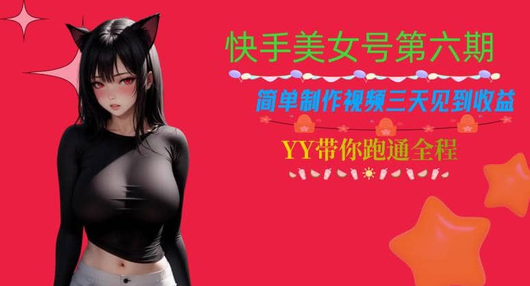 快手美女号第六期，简单制作视频三天见到收益【揭秘】_北创网