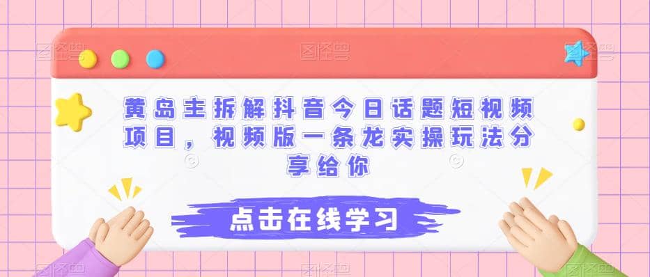 黄岛主拆解抖音今日话题短视频项目，视频版一条龙实操玩法分享给你_北创网