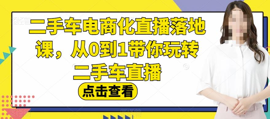 二手车电商化直播落地课，从0到1带你玩转二手车直播_北创网