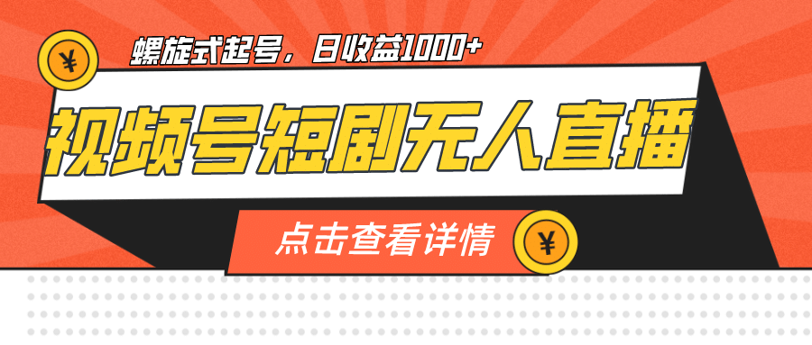 视频号短剧无人直播，螺旋起号，单号日收益1000_北创网