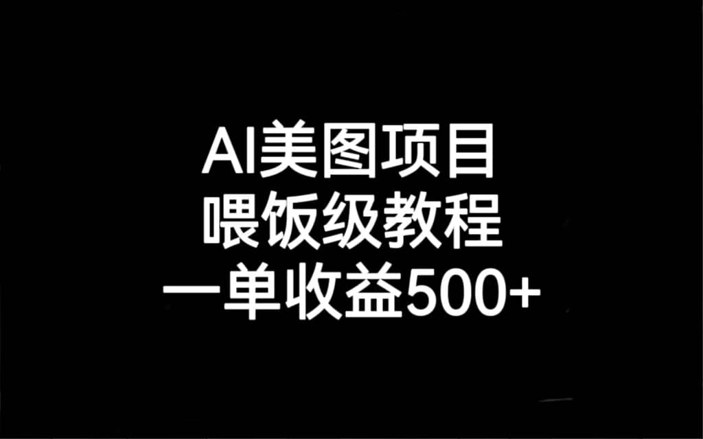 AI美图项目，喂饭级教程，一单收益500_北创网