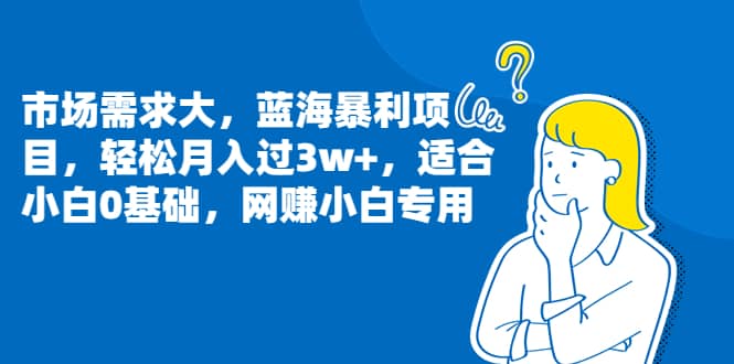 市场需求大，蓝海暴利项目，轻松月入过3w ，适合小白0基础，网赚小白专用_北创网