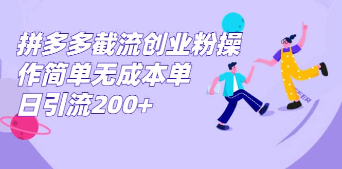 拼多多截流创业粉操作简单无成本单日引流200_北创网