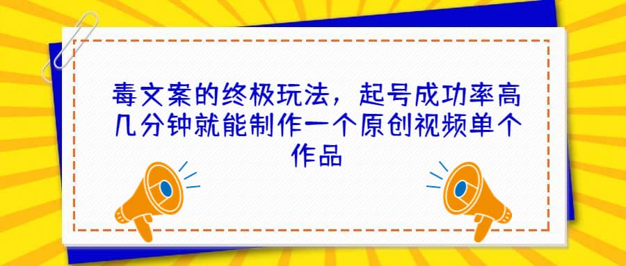 毒文案的终极玩法，起号成功率高几分钟就能制作一个原创视频单个作品_北创网