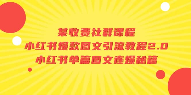 某收费社群课程：小红书爆款图文引流教程2.0 小红书单篇图文连爆秘籍_北创网