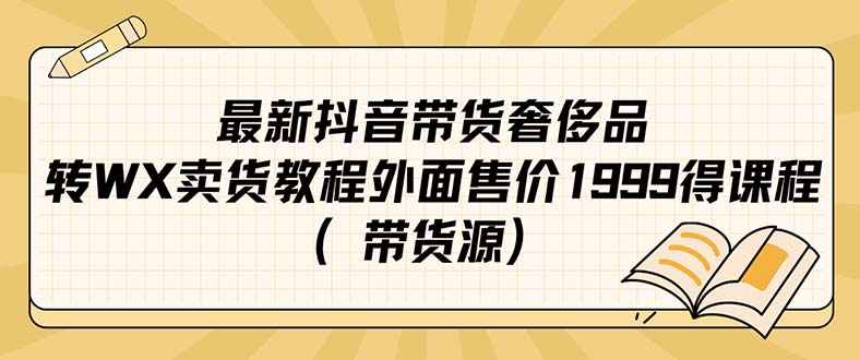 最新抖音奢侈品转微信卖货教程外面售价1999的课程（带货源）_北创网