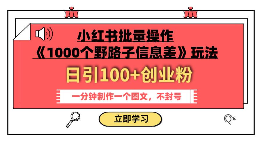 小红书批量操作《1000个野路子信息差》玩法 日引100 创业粉 一分钟一个图文_北创网