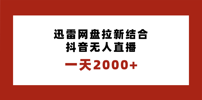 一天2000+迅雷网盘拉新结合抖音无人直播，独创玩法保姆级教学_北创网