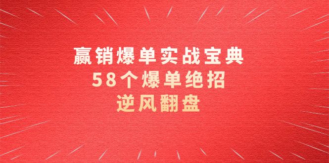 赢销爆单实操宝典，58个爆单绝招，逆风翻盘（63节课）_北创网