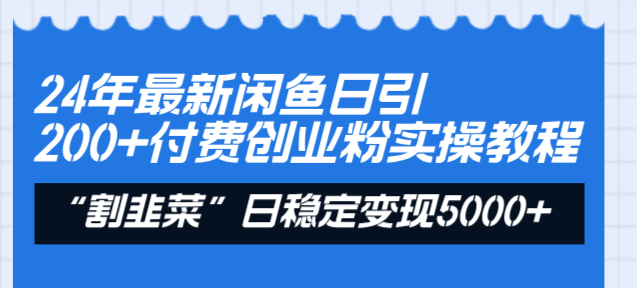 24年最新闲鱼日引200+付费创业粉，割韭菜每天5000+收益实操教程！_北创网