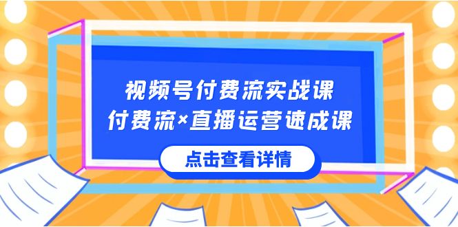 视频号付费流实战课，付费流×直播运营速成课，让你快速掌握视频号核心运.._北创网