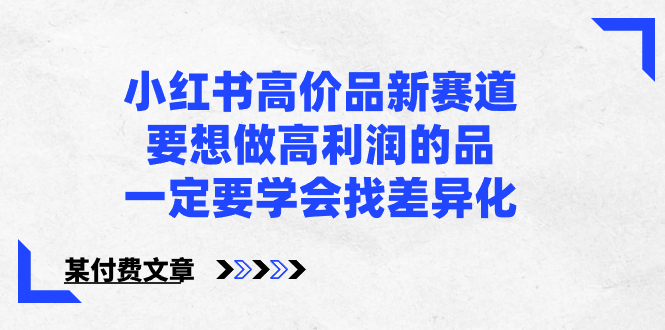 小红书高价品新赛道，要想做高利润的品，一定要学会找差异化【某付费文章】_北创网